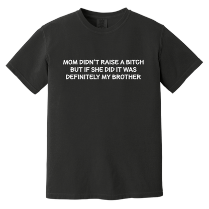 Mom Didn't Raise A Bitch But If She Did It Was My Brother T-Shirt