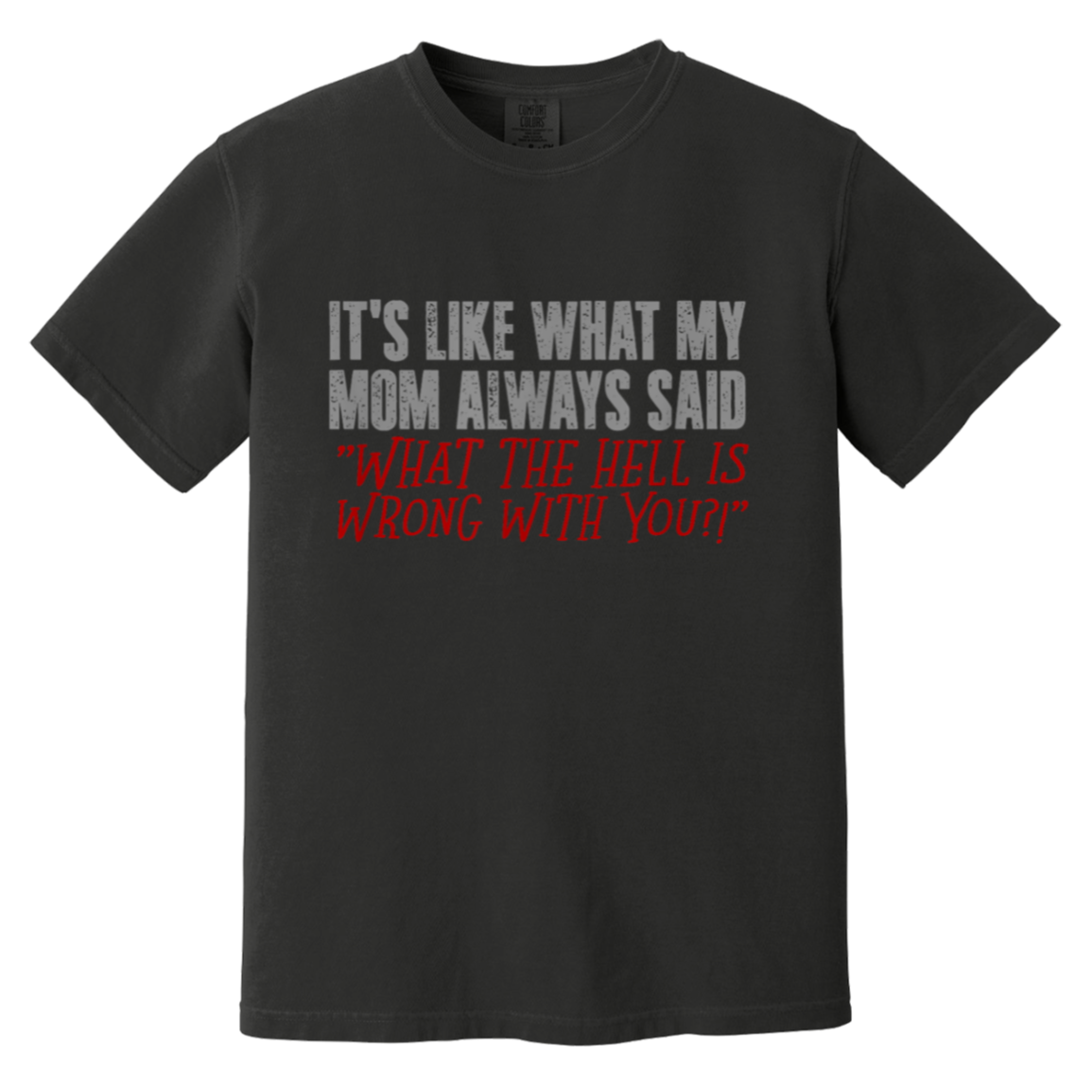 It's What Mom Always said T shirt