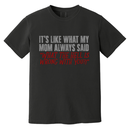 It's What Mom Always said T shirt