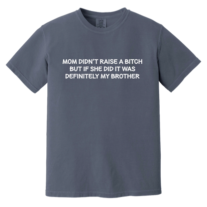 Mom Didn't Raise A Bitch But If She Did It Was My Brother T-Shirt